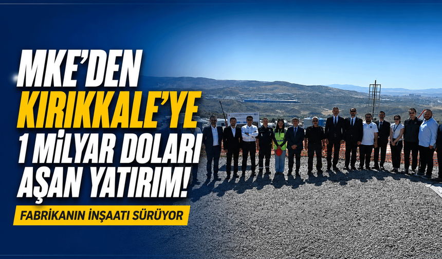 MKE’den Kırıkkale’ye 1 milyar doları aşan yatırım! Fabrikanın inşaatı sürüyor