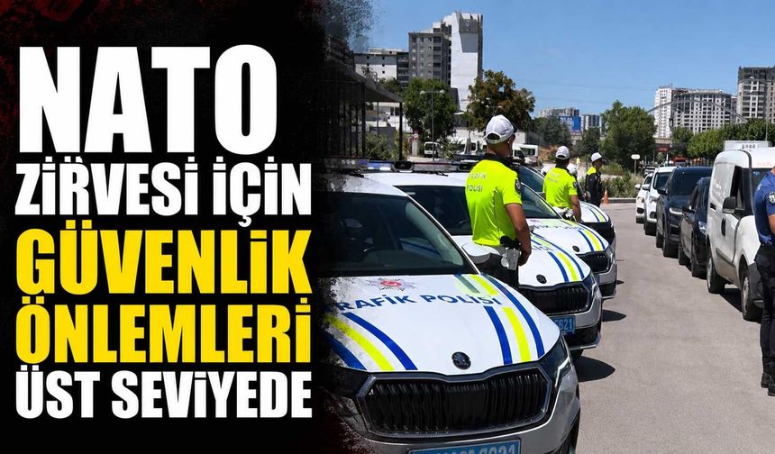 NATO Zirvesi için güvenlik önlemleri üst seviyede