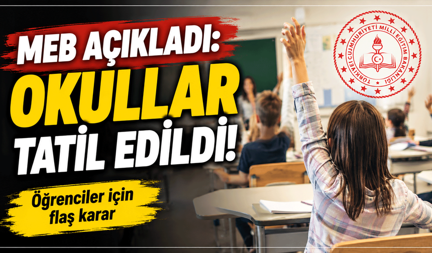 MEB açıkladı: Okullar tatil edildi