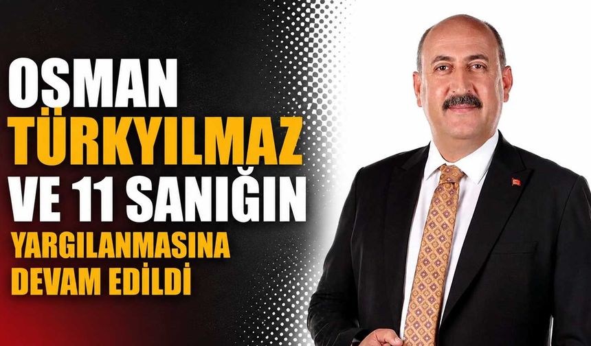 Osman Türkyılmaz ve 11 sanığın yargılanmasına devam edildi