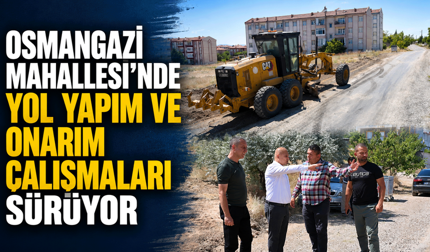 Osmangazi Mahallesi’nde yol yapım ve onarım çalışmaları sürüyor