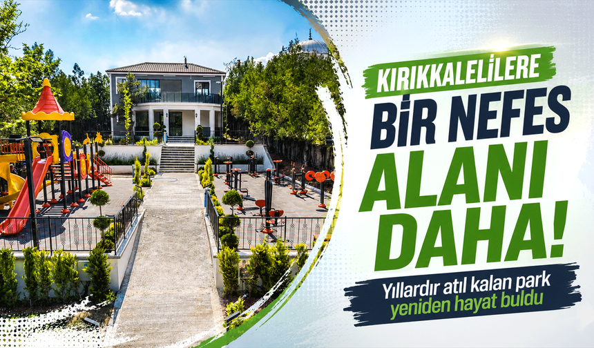 Kırıkkalelilere bir nefes alanı daha! Yıllardır atıl kalan park yeniden hayat buldu