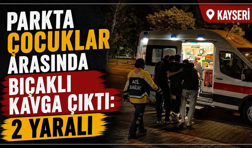 Parkta çocuklar arasında bıçaklı kavga çıktı: 2 yaralı