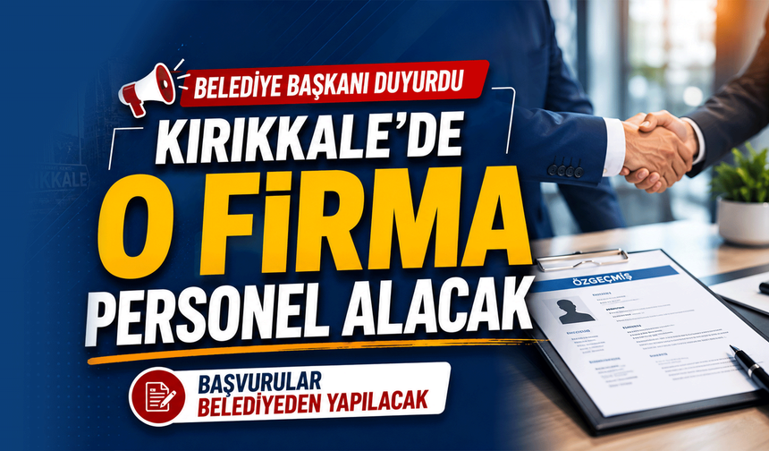 Belediye Başkanı duyurdu! Kırıkkale’de o firma personel alacak