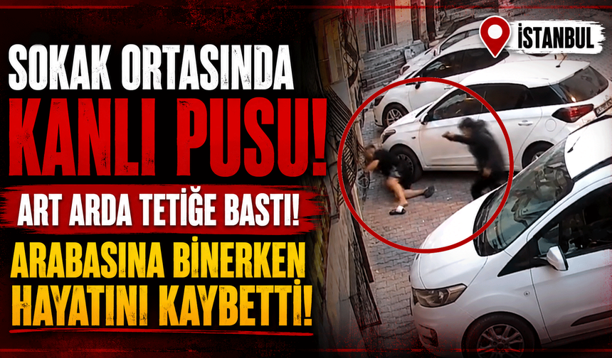 Sokak ortasında kanlı pusu!