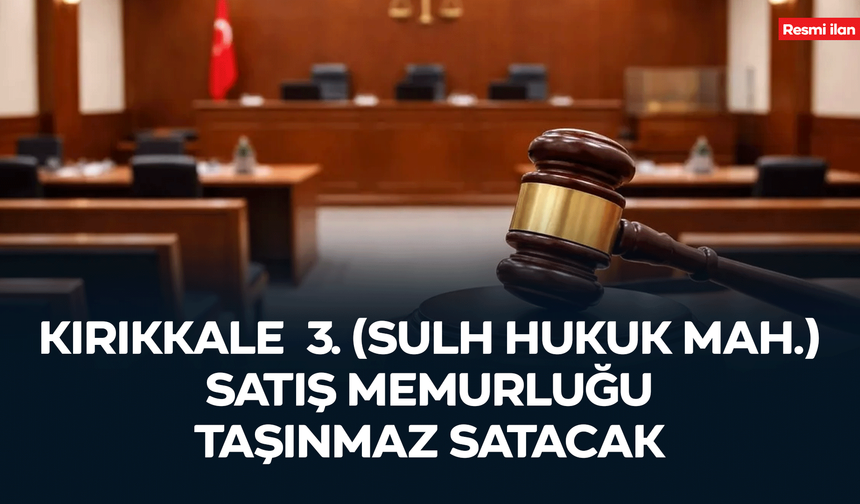 KIRIKKALE 3. (SULH HUKUK MAH.) SATIŞ MEMURLUĞU TAŞINMAZ SATACAK