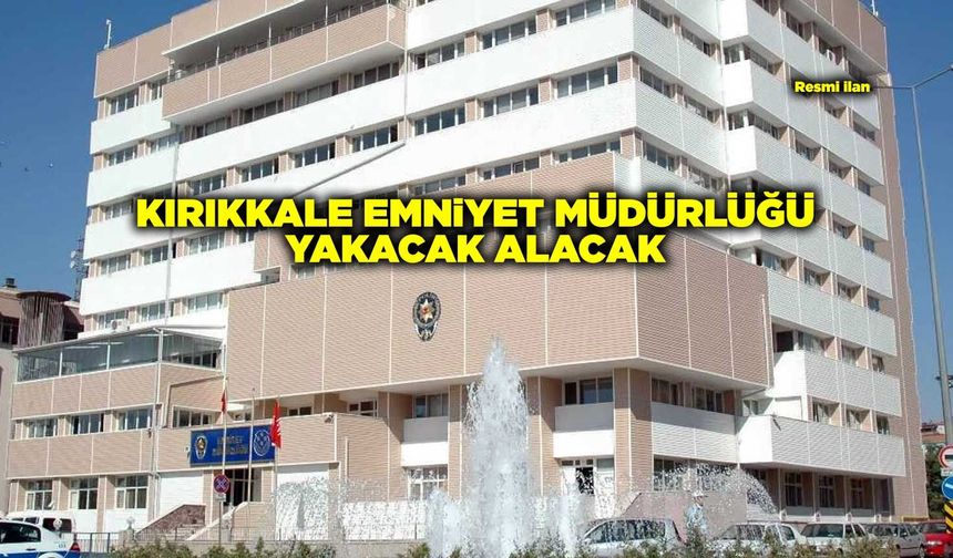 KIRIKKALE EMNİYET MÜDÜRLÜĞÜ YAKACAK ALACAK