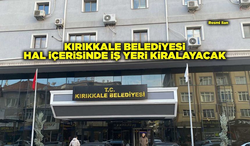 KIRIKKALE BELEDİYESİ HAL İÇERİSİNDE İŞ YERİ KİRALAYACAK
