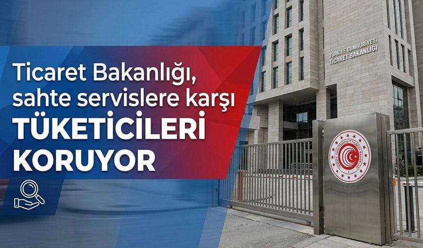 Ticaret Bakanlığı, sahte servislere karşı tüketicileri koruyor