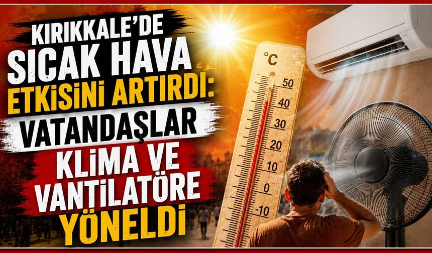Sıcak hava etkisini artırdı: Vatandaşlar klima ve vantilatöre yöneldi