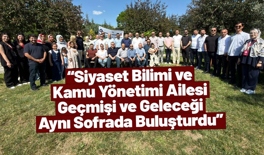 “Siyaset Bilimi ve Kamu Yönetimi Ailesi Geçmişi ve Geleceği Aynı Sofrada Buluşturdu”
