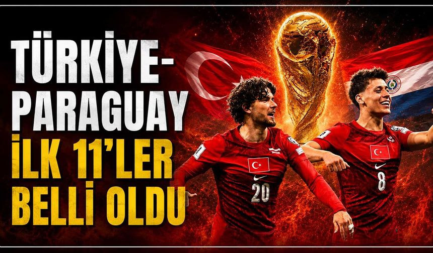 Türkiye-Paraguay ilk 11’ler belli oldu