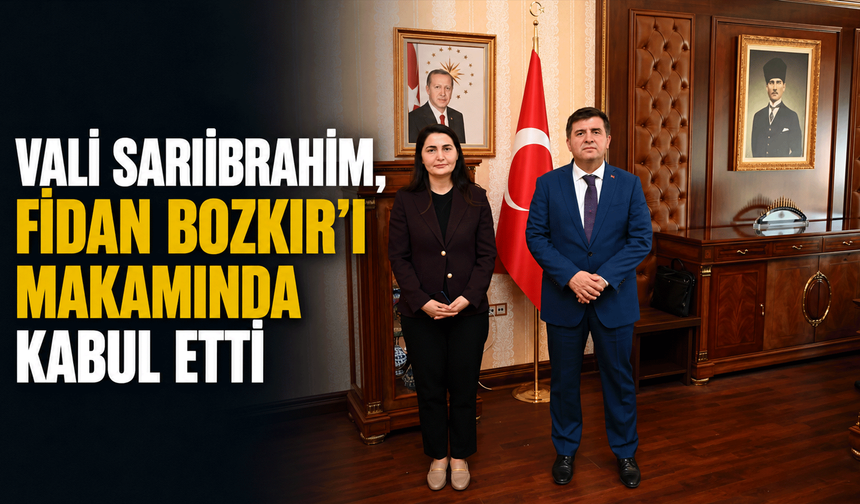 Vali Sarıibrahim, Fidan Bozkır’ı makamında kabul etti