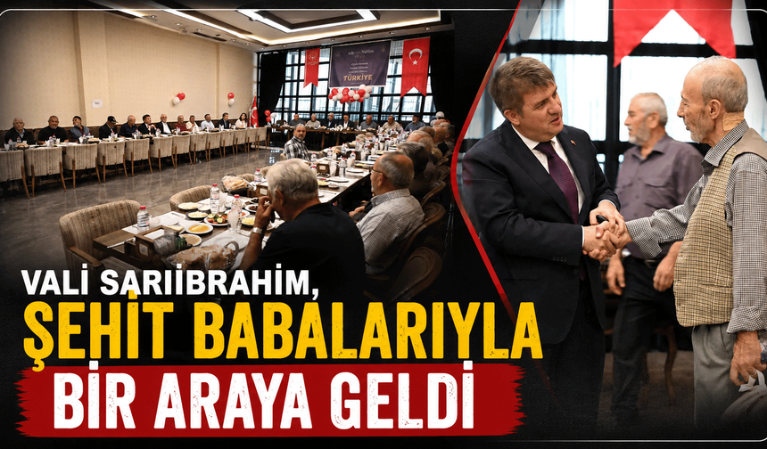 Vali Sarıibrahim, şehit babalarıyla bir araya geldi