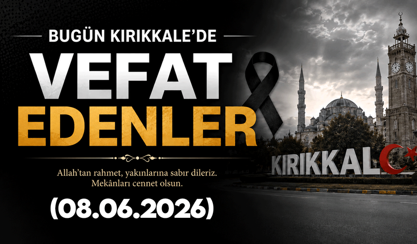 Kırıkkale'de bugün vefat eden vatandaşlarımız 08.06.2026