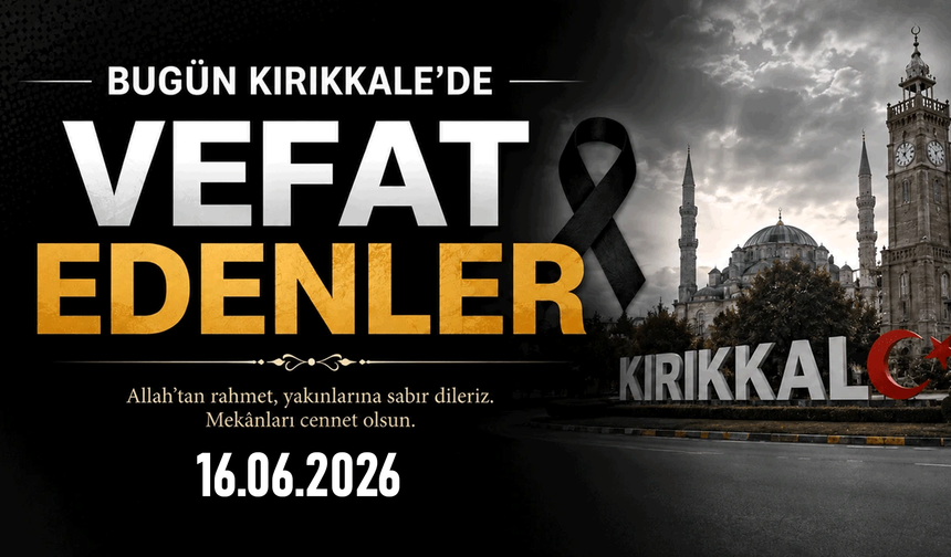 Kırıkkale'de bugün vefat edenler 16.06.2026