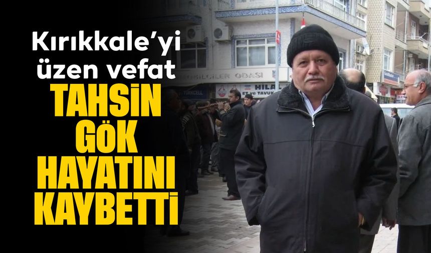 Kırıkkale'yi üzen vefat! Tahsin Gök hayatını kaybetti!
