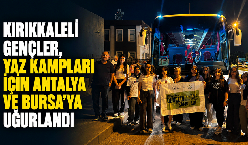 Kırıkkaleli Gençler, Yaz Kampları için Antalya ve Bursa'ya uğurlandı