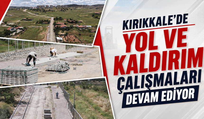 Kırıkkale’de yol ve kaldırım çalışmaları devam ediyor