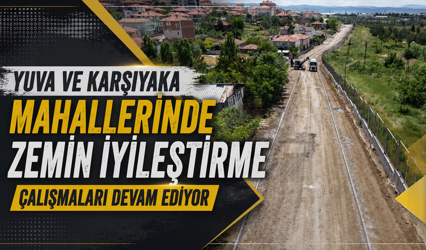 Yuva ve Karşıyaka Mahallerinde zemin iyileştirme çalışmaları devam ediyor