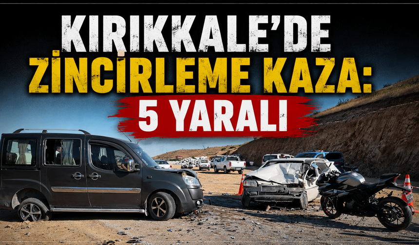 Kırıkkale'de zincirleme kaza: 5 yaralı
