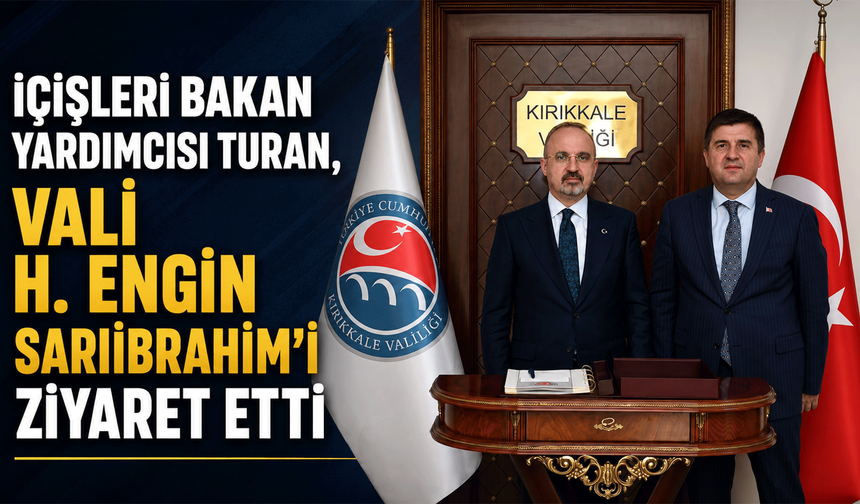 Bakan Yardımcısı Turan, Vali Sarıibrahim’i ziyaret etti
