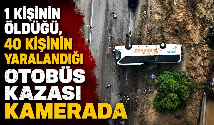 1 kişinin öldüğü, 40 kişinin yaralandığı otobüs kazası kamerada