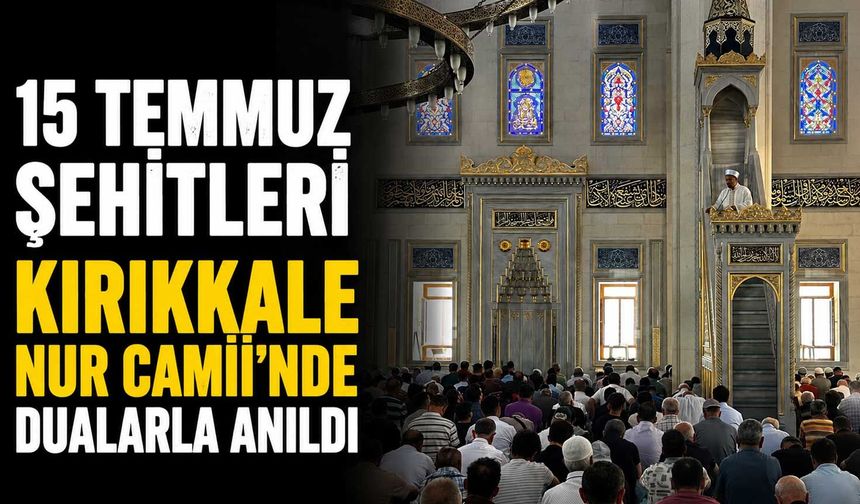 15 Temmuz Şehitleri Kırıkkale Nur Camii'nde dualarla anıldı