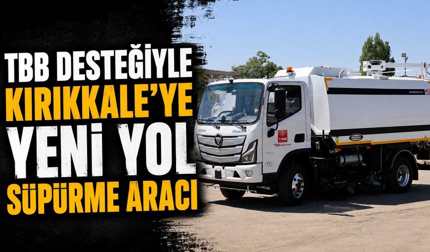 TBB desteğiyle Kırıkkale'ye yeni yol süpürme aracı