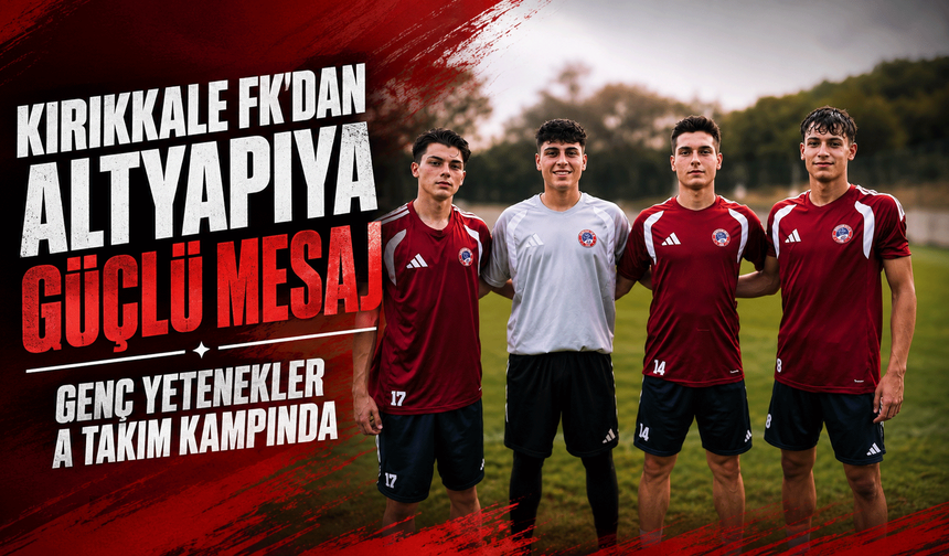 Kırıkkale FK'dan Altyapıya güçlü mesaj: Genç yetenekler A Takım kampında