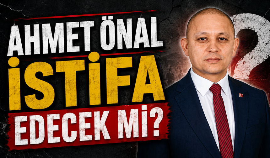 AHMET ÖNAL İSTİFA EDECEK Mİ?