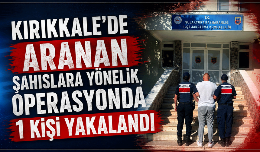 Kırıkkale’de aranan şahıslara yönelik operasyonda 1 kişi yakalandı