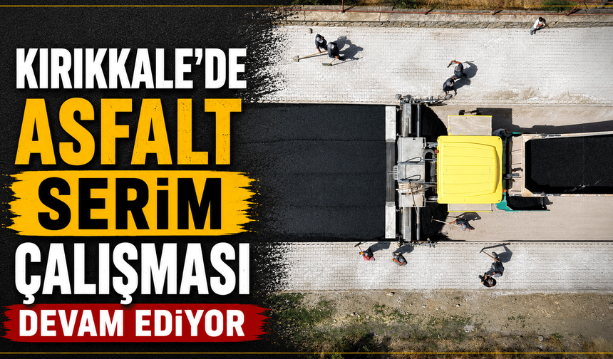 Kırıkkale’de asfalt serim çalışması devam ediyor