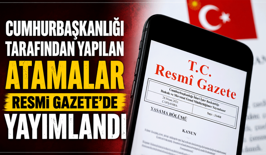 Cumhurbaşkanlığı tarafından yapılan atamalar Resmi Gazete’de yayımlandı