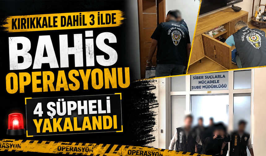 Kırıkkale dahil 3 ilde bahis operasyonu 4 şüpheli yakalandı