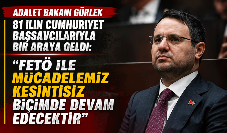 Adalet Bakanı Gürlek: "FETÖ ile mücadelemiz kesintisiz biçimde devam edecektir"
