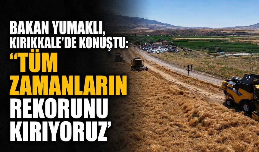 Bakan Yumaklı, Kırıkkale’de konuştu: ‘Tüm zamanların rekorunu kırıyoruz’