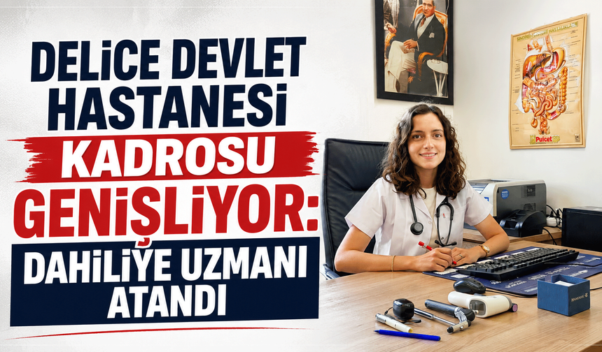 Delice Devlet Hastanesi kadrosu genişliyor: Dahiliye Uzmanı atandı