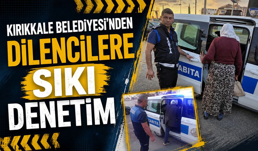 Kırıkkale Belediyesi'nden dilencilere sıkı denetim