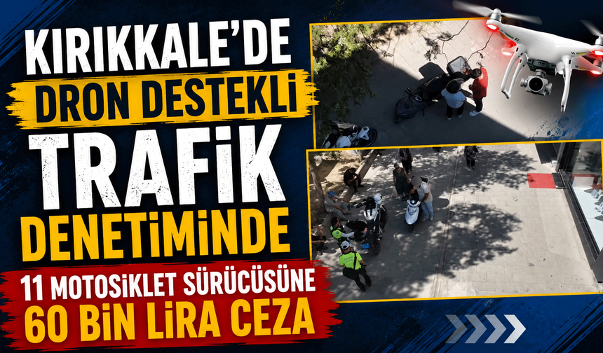 Kırıkkale’de dron destekli trafik denetiminde 11 motosiklet sürücüsüne 60 bin lira ceza