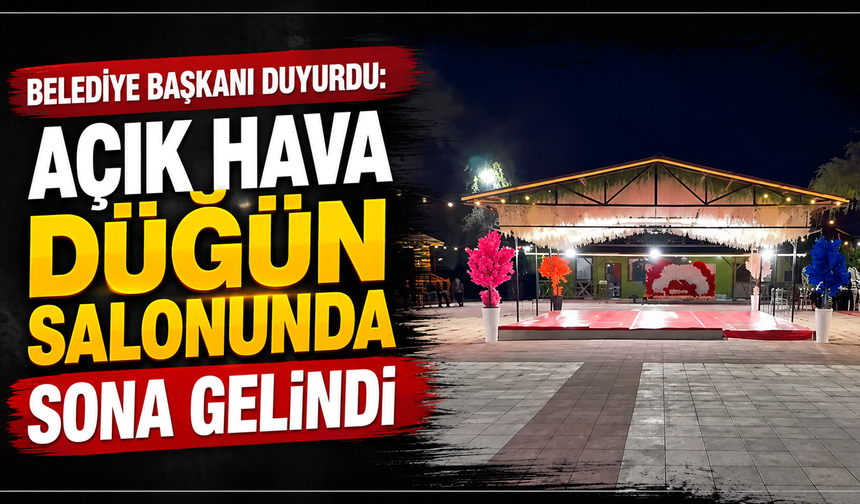 Belediye başkanı duyurdu: Açık hava düğün salonunda sona gelindi