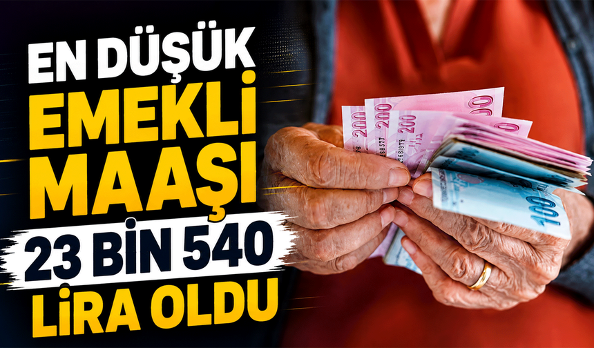 En düşük emekli maaşı 23 bin 540 lira oldu