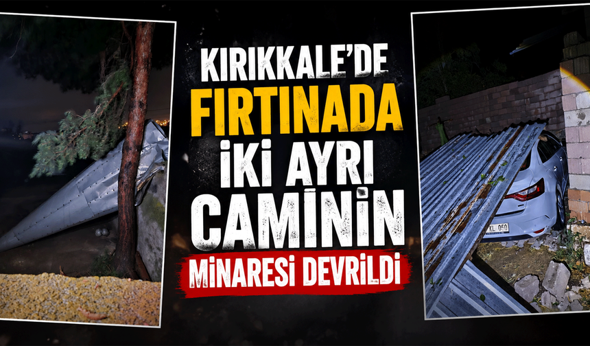 Kırıkkale’de fırtınada iki ayrı caminin minaresi devrildi