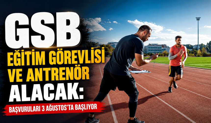 GSB Eğitim Görevlisi başvuruları 3 Ağustos'ta başlıyor