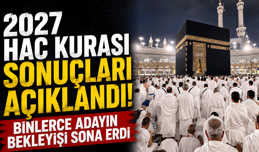 2027 Hac kurası sonuçları açıklandı! Binlerce adayın bekleyişi sona erdi