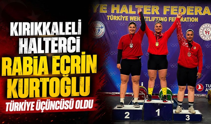 Kırıkkaleli Halterci Rabia Ecrin Kurtoğlu Türkiye üçüncüsü oldu