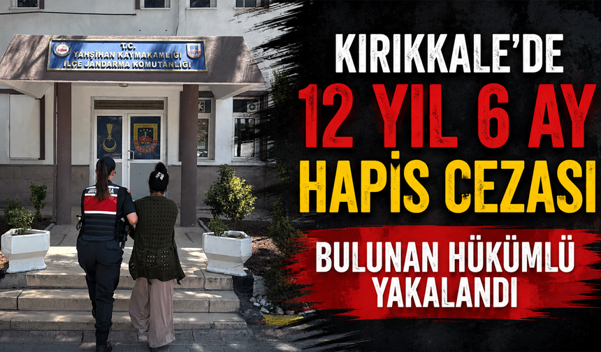 Kırıkkale'de 12 yıl 6 ay hapis cezası bulunan hükümlü yakalandı