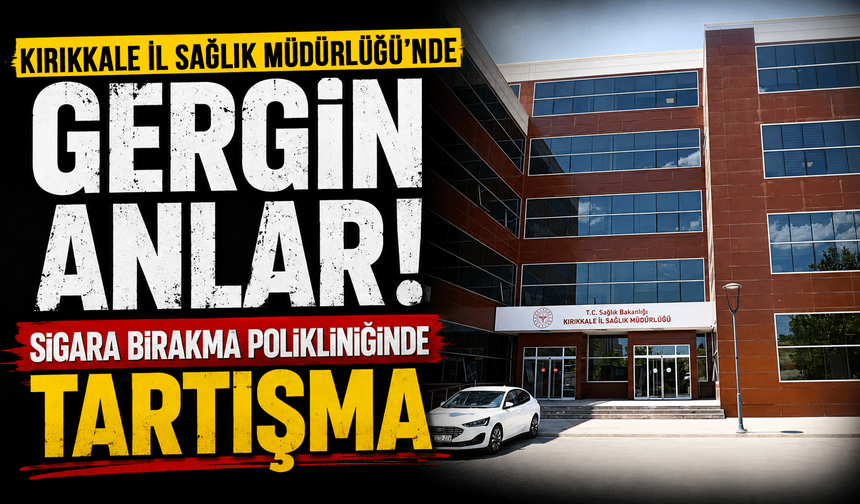 Kırıkkale Toplum Sağlığı Merkezi'nde gergin anlar: Sigara Bırakma Polikliniğinde tartışma
