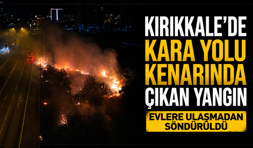 Kırıkkale'de kara yolu kenarında çıkan yangın evlere ulaşmadan söndürüldü