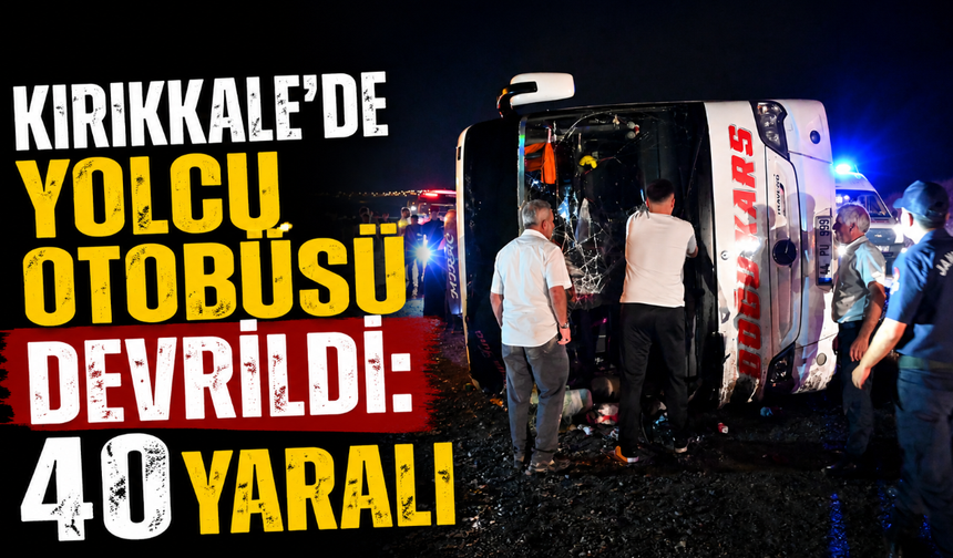 Kırıkkale’de yolcu otobüsü devrildi: 40 yaralı